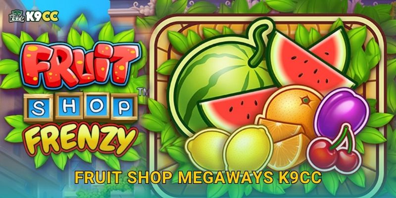 Fruit Shop Megaways – Hoa quả đổ bộ thắng lớn tại K9cc 2 Fruit Shop Megaways K9cc