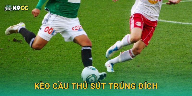 Kèo cầu thủ sút trúng đích – Chọn người đúng, ăn lớn tại K9cc 28 Kèo cầu thủ sút trúng đích – Chọn người đúng, ăn lớn tại K9cc