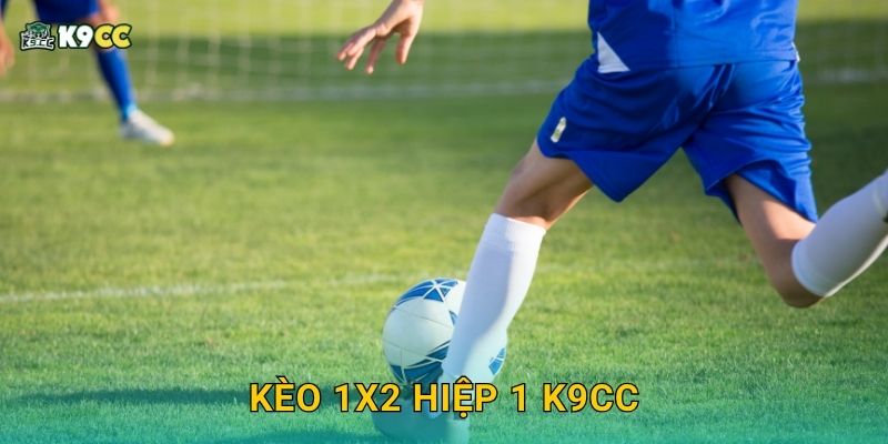 Kèo 1X2 hiệp 1 – Bắt nhịp sớm, thu lợi nhanh tại K9cc 2 Kèo 1X2 hiệp 1 K9cc
