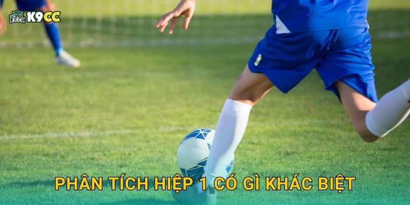 Kèo 1X2 hiệp 1 – Bắt nhịp sớm, thu lợi nhanh tại K9cc 3 Phân tích hiệp 1 có gì khác biệt