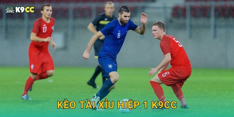 Kèo tài xỉu hiệp 1 – Đoán trước cục diện sớm tại K9cc 2 Kèo tài xỉu hiệp 1 K9cc