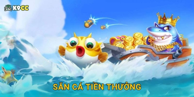 Săn Cá Tiền Thưởng: Cơ hội vàng – Nhận quà hấp dẫn tại K9cc