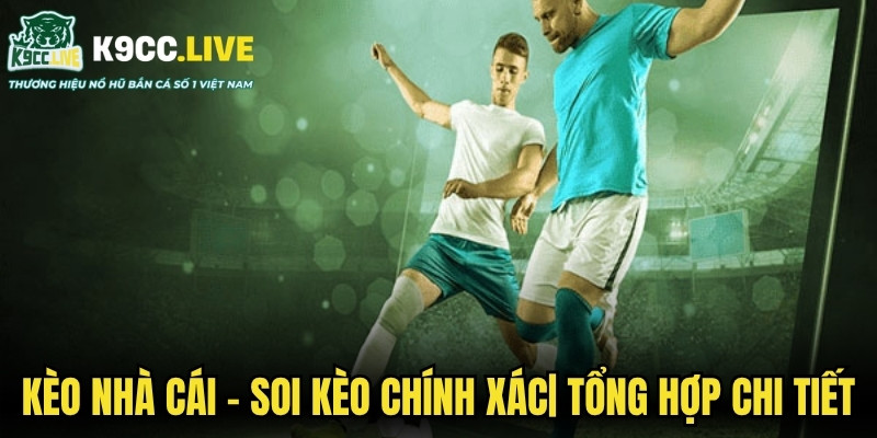 Kèo Nhà Cái - Soi Kèo Chính Xác| Tổng Hợp Chi Tiết Nhất 3 Kèo Nhà Cái